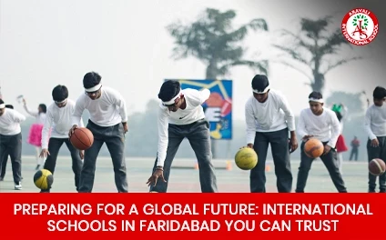 Preparing for a Global Future: International School in Faridabad You Can Trust