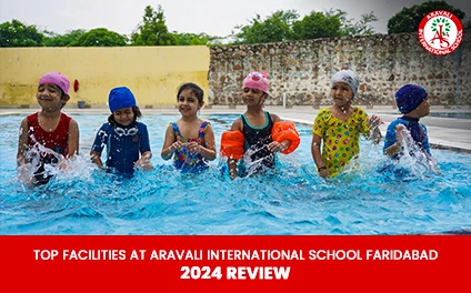 Top Facilities at Aravali International School Faridabad: 2024 Review