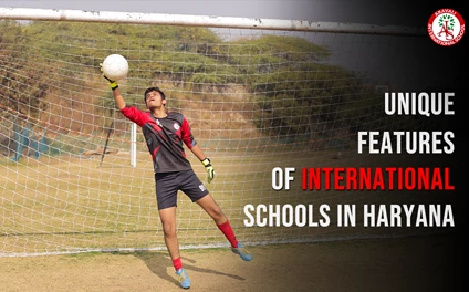 Exploring the Unique Features of International Schools in Haryana