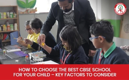 How to Choose the Best CBSE School for Your Child – Key Factors to Consider