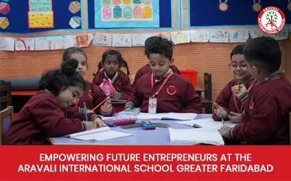 Empowering Future Entrepreneurs at the Aravali International School Greater Faridabad