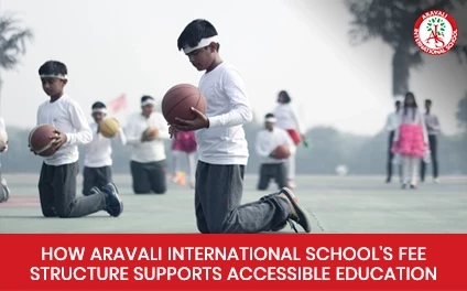 How Aravali International School’s Fee Structure Supports Accessible Education