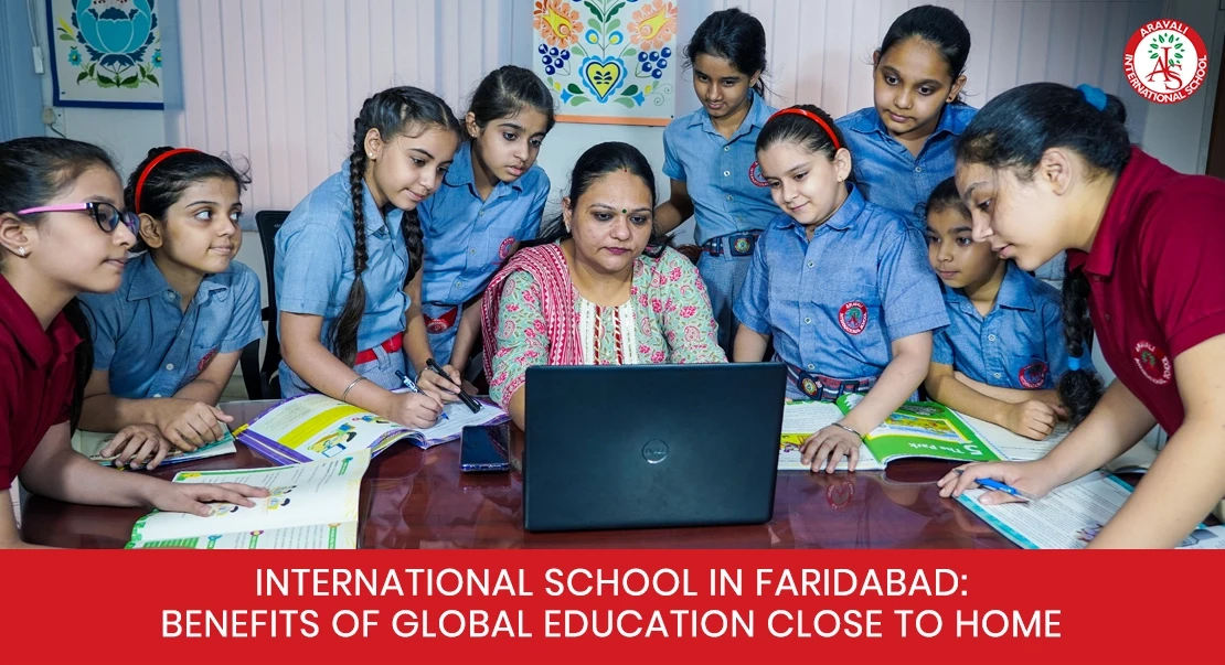 International School in Faridabad: Benefits of Global Education Close to Home