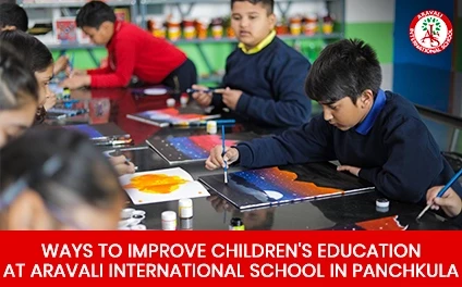 Ways to improve children's education at Aravali International School, Panchkula