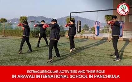 Extracurricular Activities and Their Role in Aravali International School in Panchkula